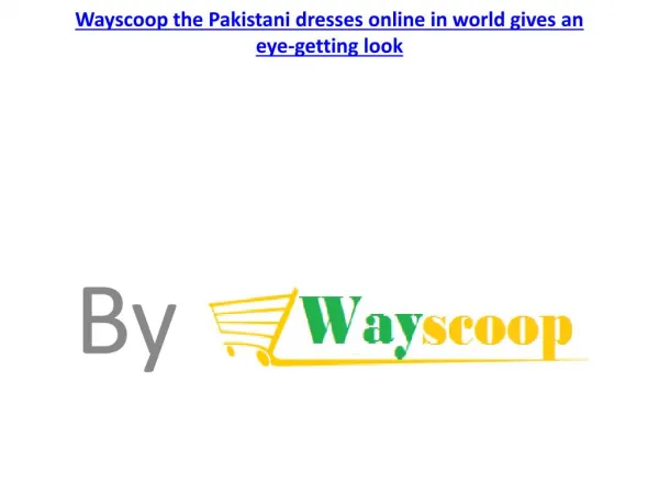 Wayscoop the Pakistani dresses online in world gives an eye-getting look