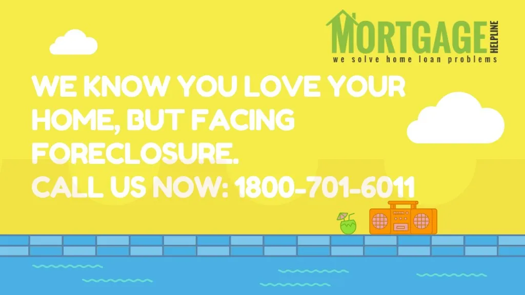we know you love your home but facing foreclosure