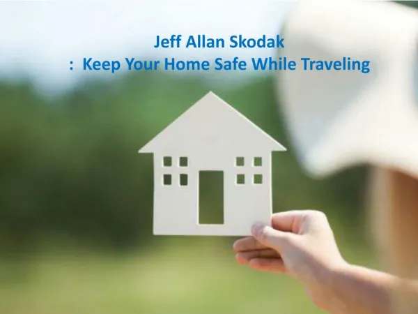 Jeff Allan Skodak Keep Your Home Safe While Traveling