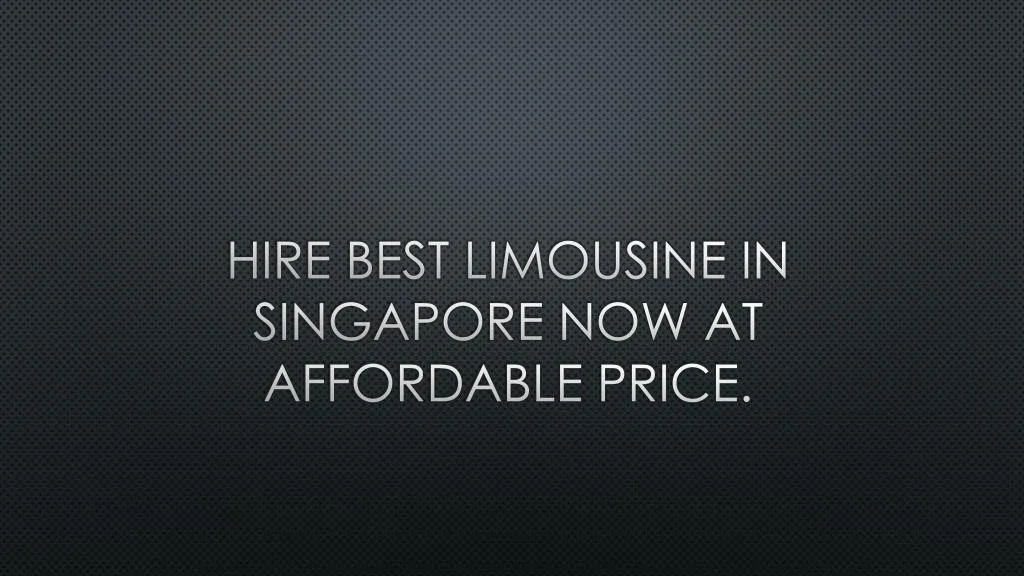 hire best limousine in singapore now at affordable price