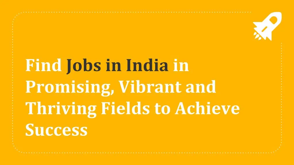find jobs in india in promising vibrant and thriving fields to achieve success