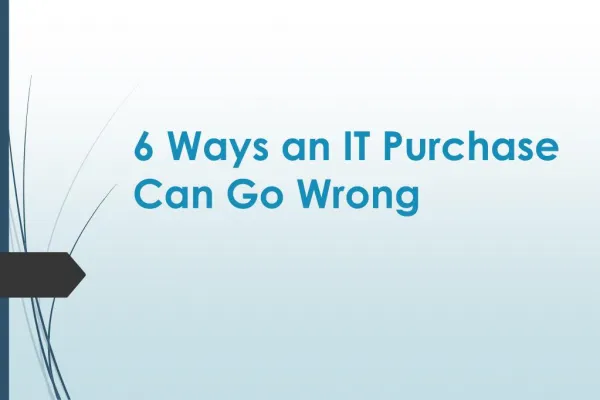 6 Ways an IT Purchase Can Go Wrong