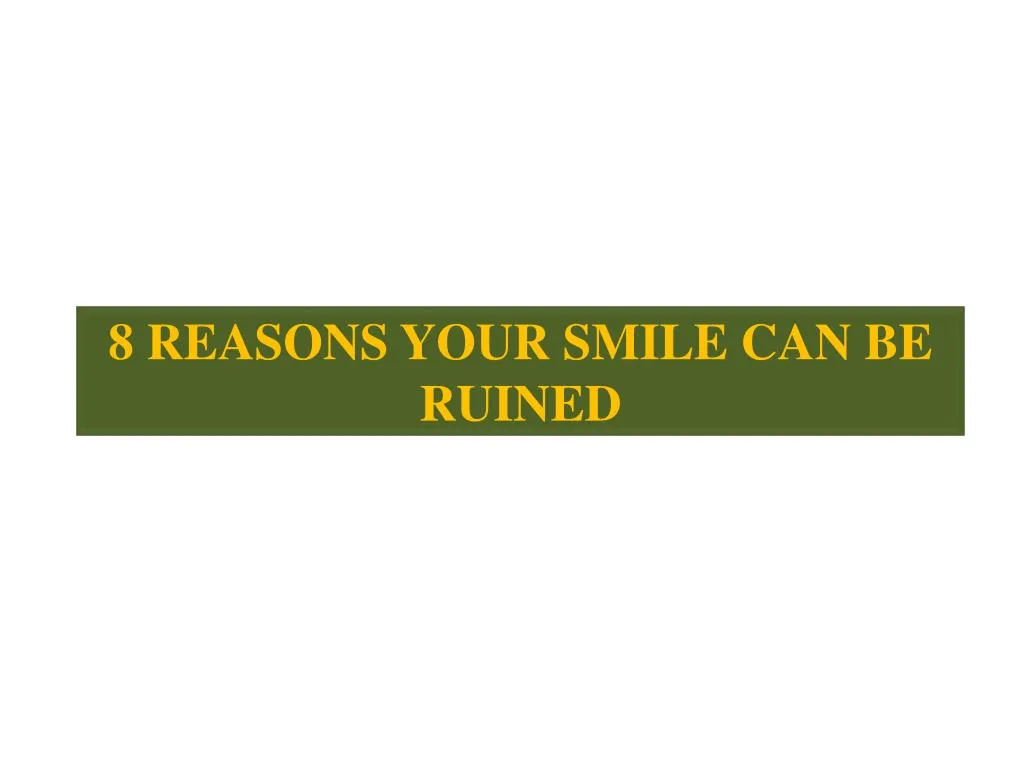 8 reasons your smile can be ruined