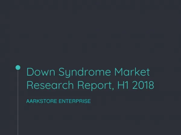 Down Syndrome Market Research Report, H1 2018