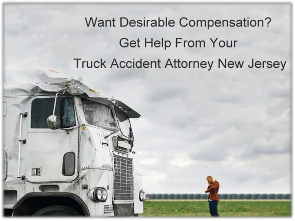 want desirable compensation get help from your truck accident attorney new jersey