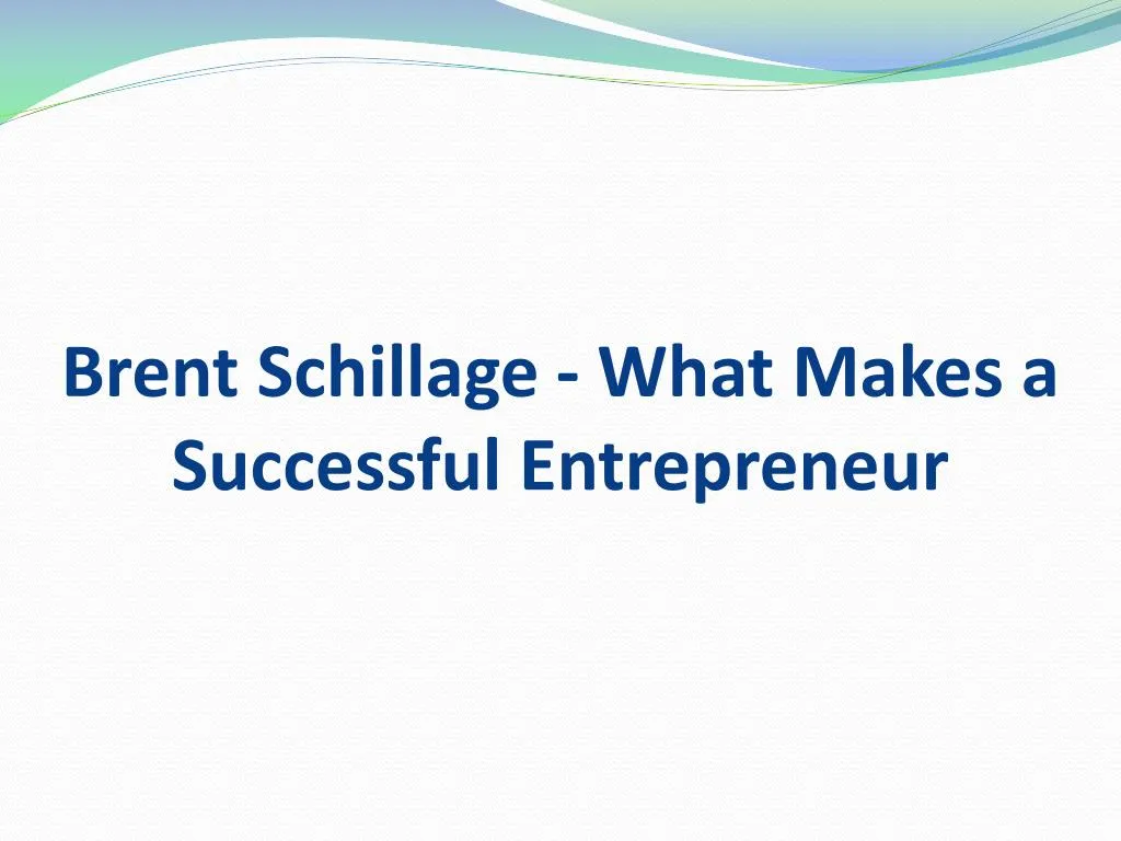 brent schillage what makes a successful entrepreneur