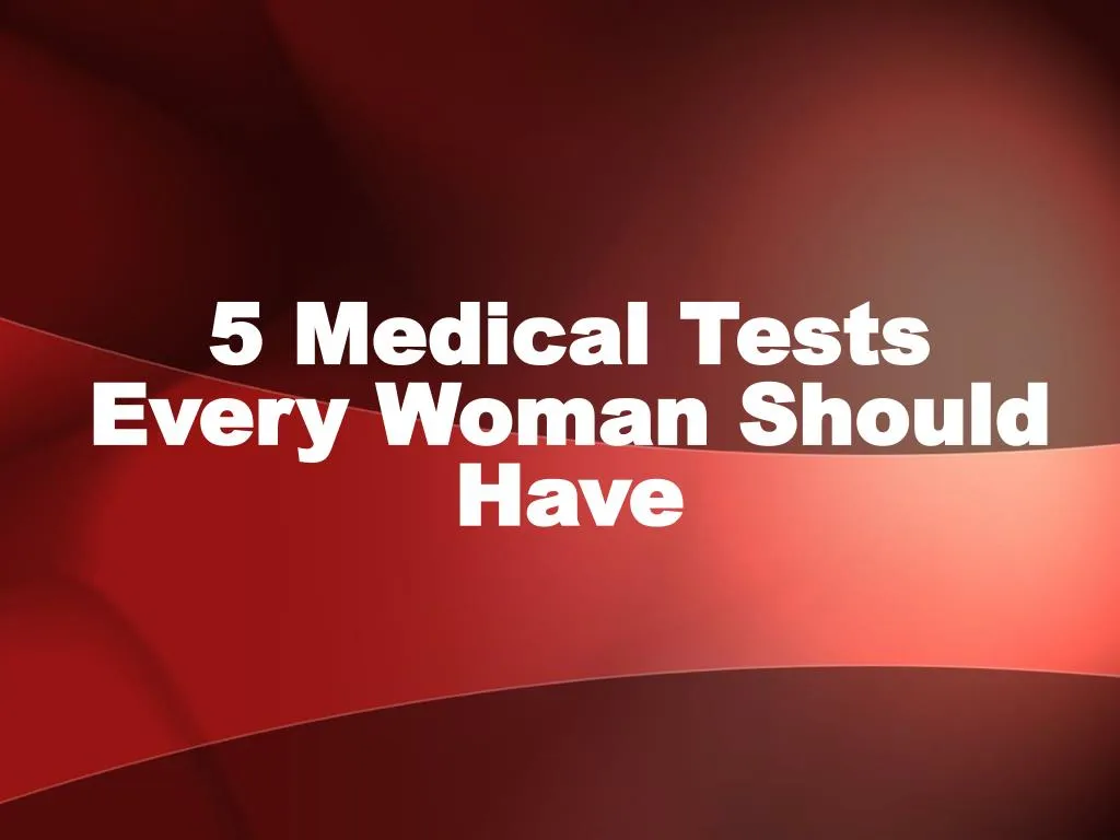 5 medical tests e very w oman s hould h ave