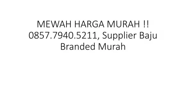 MEWAH HARGA MURAH !! 0857.7940.5211, Supplier Baju Branded Murah Online Jakarta