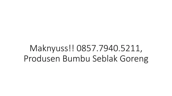 Maknyuss!! 0857.7940.5211, Produsen Bumbu Seblak Goreng Purwokerto