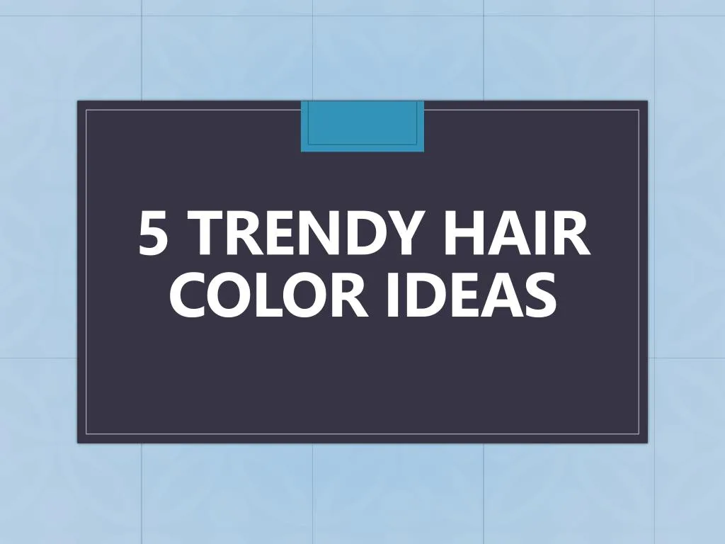 5 trendy hair color ideas