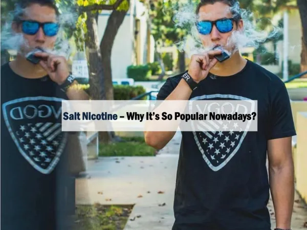 Salt Nicotine – Why it’s so popular nowadays?