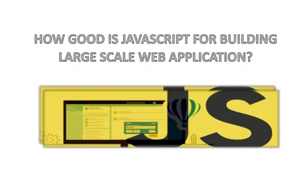 HOW GOOD IS JAVASCRIPT FOR BUILDING LARGE SCALE WEB APPLICATION?