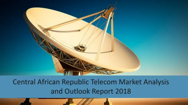 Central African Republic Telecom Market Analysis and Outlook Report 2018