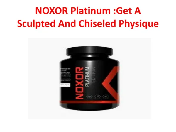 NOXOR Platinum :Get A Sculpted And Chiseled Physique