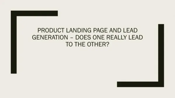 PRODUCT LANDING PAGE AND LEAD GENERATION â€“ DOES ONE REALLY LEAD TO THE OTHER?