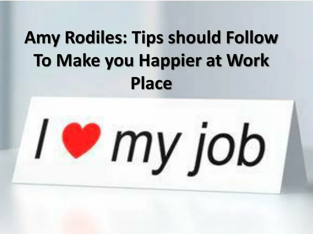 amy rodiles tips should follow to make you happier at work place