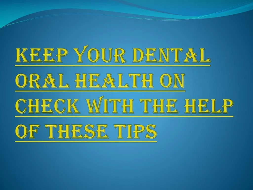 keep your dental oral health on check with the help of these tips