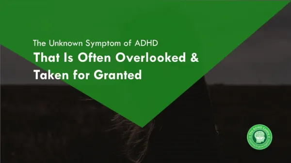 The Unknown Symptom of ADHD That Is Often Overlooked & Taken for Granted