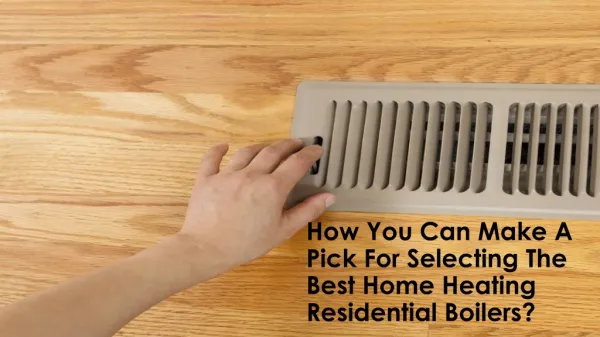 How you can make a pick for selecting the best home heating residential boilers?