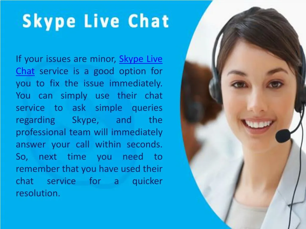 if your issues are minor skype live chat service