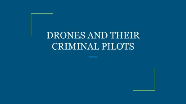 DRONES AND THEIR CRIMINAL PILOTS