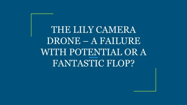 THE LILY CAMERA DRONE – A FAILURE WITH POTENTIAL OR A FANTASTIC FLOP?