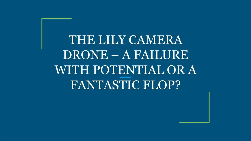 the lily camera drone a failure with potential or a fantastic flop