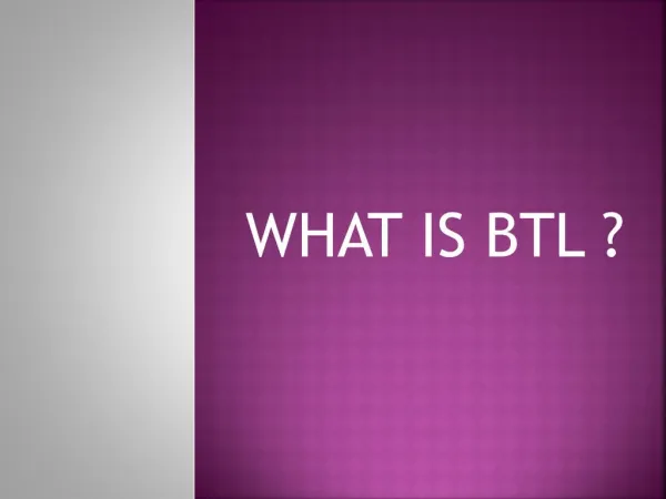 What is BTL?