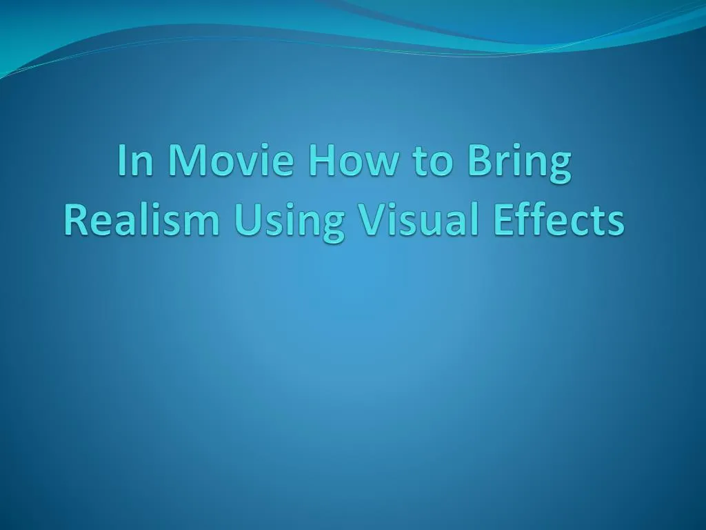 in movie how to bring realism using visual effects