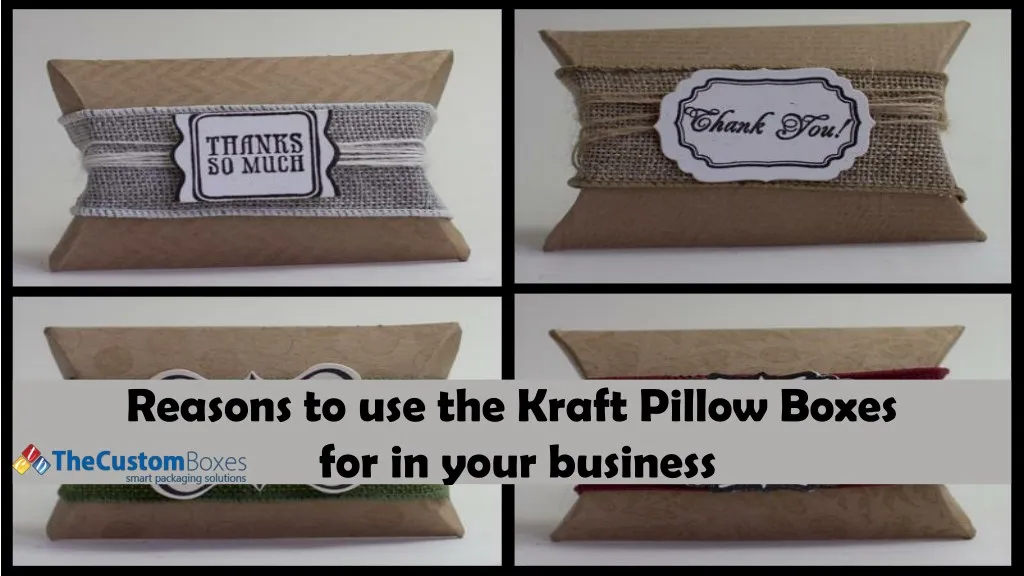 reasons to use the kraft pillow boxes for in your