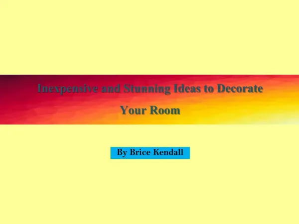 Inexpensive and Stunning Ideas to Decorate Your Room By Brice Kendall