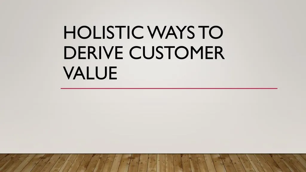 holistic ways to derive customer value