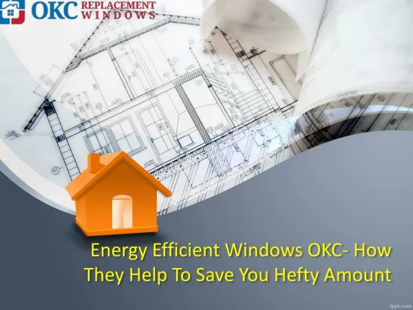 Energy Efficient Windows OKC- How They Help To Save You Hefty Amount?
