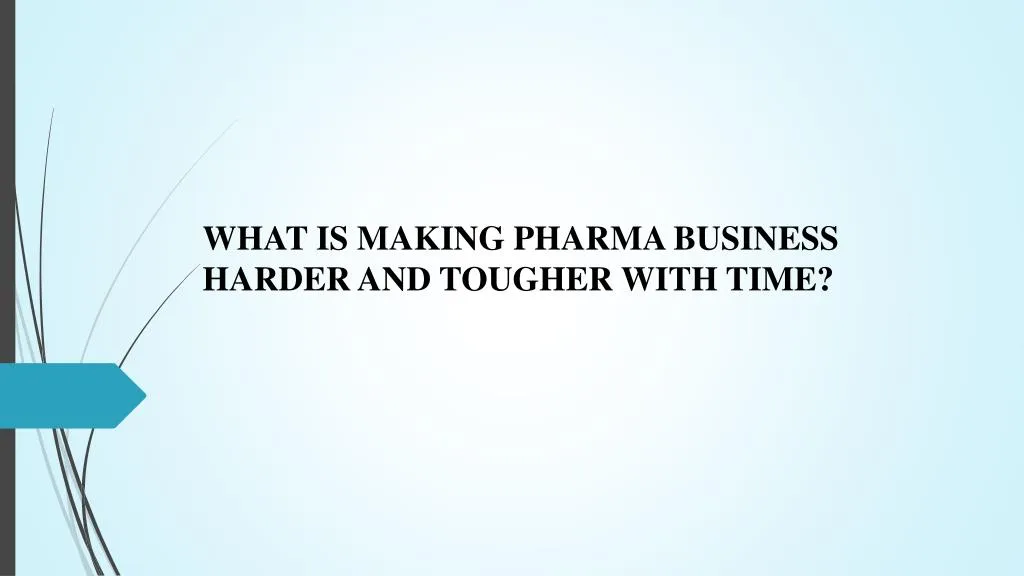 what is making pharma business harder and tougher