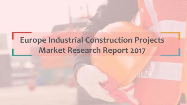 Europe Industrial Construction Projects Market Research Report 2017