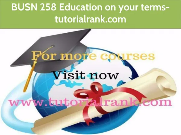 BUSN 258 Education on your terms-tutorialrank.com