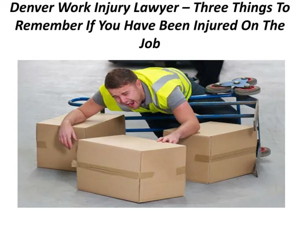 Denver Work Injury Lawyer – Three Things To Remember If You Have Been Injured On The Job