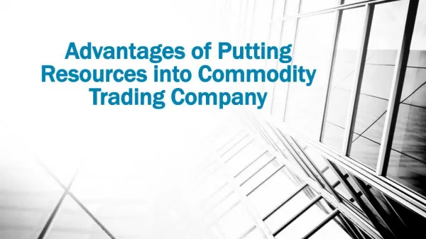 Benefits of Putting Resources into Commodity Trading Company