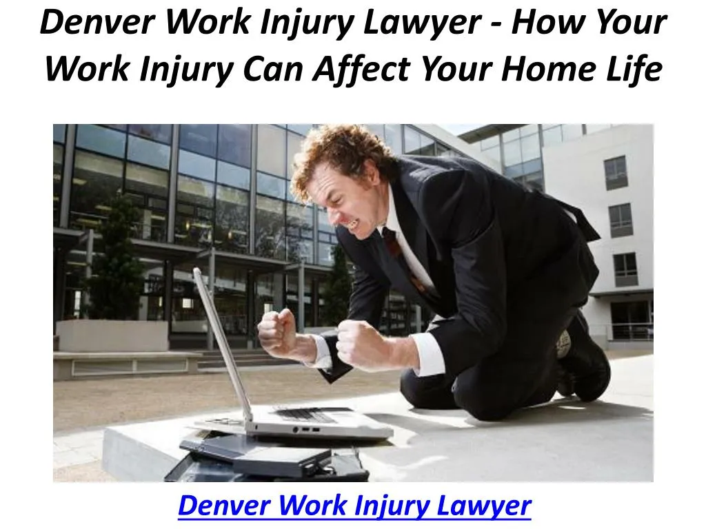 denver work injury lawyer how your work injury can affect your home life