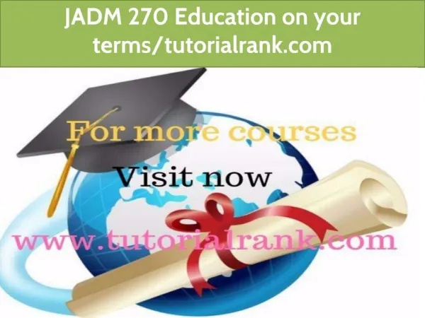 JADM 270 Education on your terms-tutorialrank.com