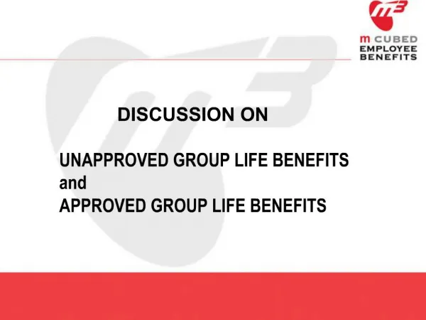 DISCUSSION ON UNAPPROVED GROUP LIFE BENEFITS and APPROVED GROUP LIFE BENEFITS