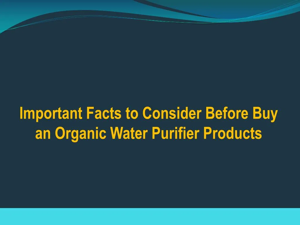 important facts to consider before buy an organic water purifier products