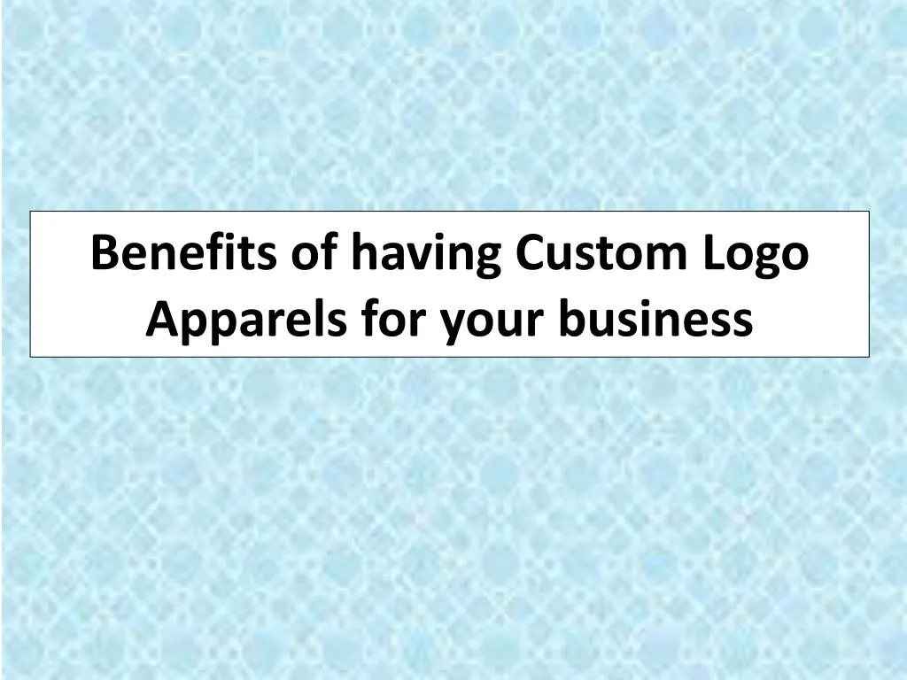 benefits of having custom logo apparels for your business