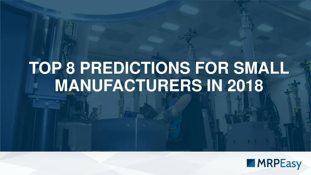 top 8 predictions for small manufacturers in 2018