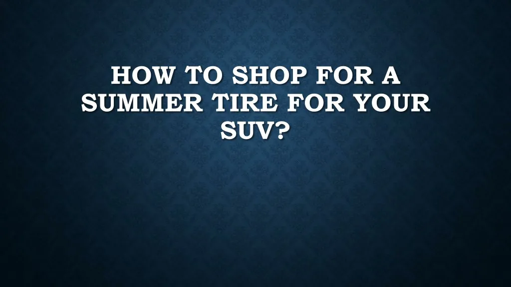 how to shop for a summer tire for your suv