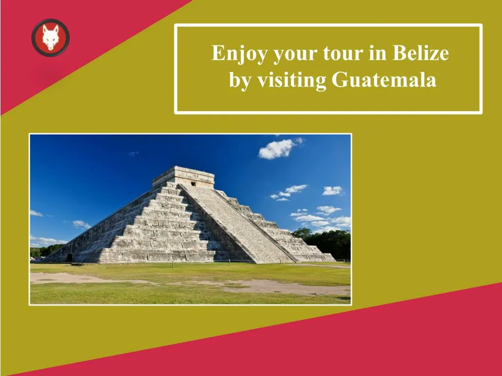 enjoy your tour in belize by visiting guatemala