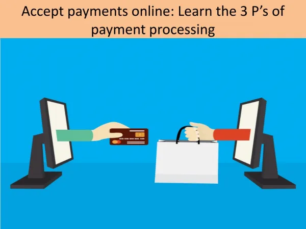 Accept payments online: Learn the 3 Pâ€™s of payment processing