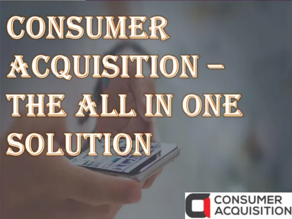 Consumer Acquisition â€“ The All In One Solution