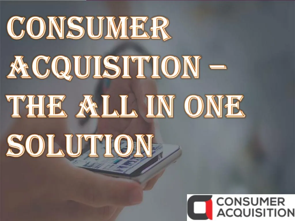 consumer acquisition the all in one solution