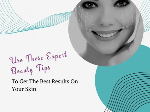 Use These Expert Beauty Tips To Get The Best Results On Your Skin